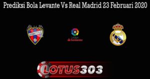 Prediksi Bola Levante Vs Real Madrid 23 Februari 2020