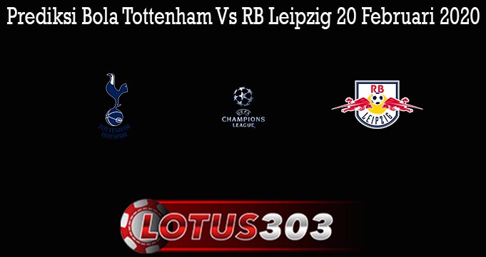 Prediksi Bola Tottenham Vs RB Leipzig 20 Februari 2020