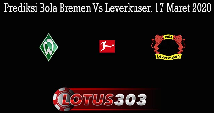 Prediksi Bola Bremen Vs Leverkusen 17 Maret 2020