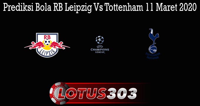 Prediksi Bola RB Leipzig Vs Tottenham 11 Maret 2020