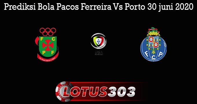 Prediksi Bola Pacos Ferreira Vs Porto 30 juni 2020