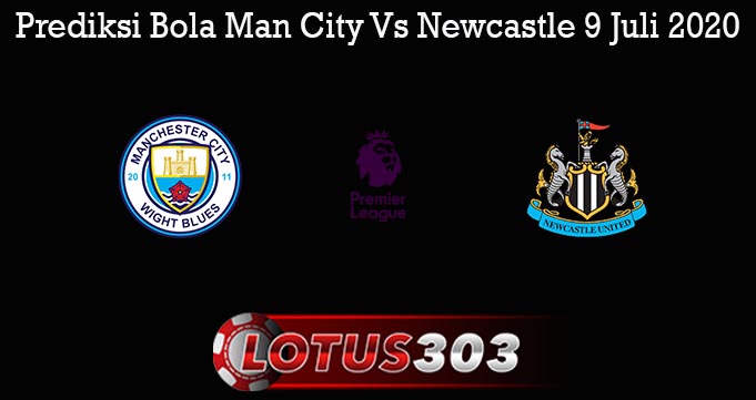 Prediksi Bola Man City Vs Newcastle 9 Juli 2020