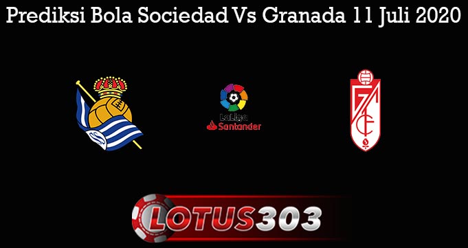 Prediksi Bola Sociedad Vs Granada 11 Juli 2020