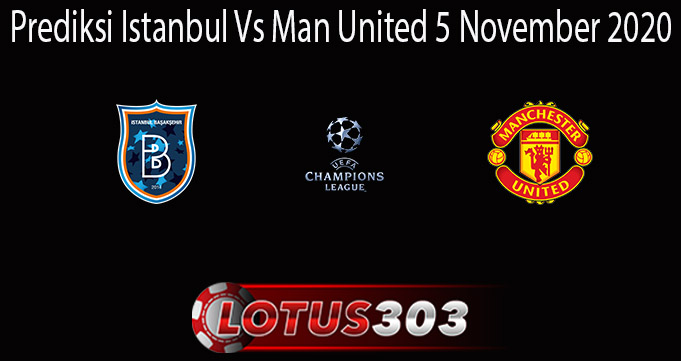 Prediksi Istanbul Vs Man United 5 November 2020