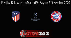 Prediksi Bola Atletico Madrid Vs Bayern 2 Desember 2020