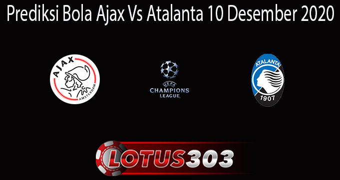 Prediksi Bola Ajax Vs Atalanta 10 Desember 2020