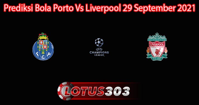 Prediksi Bola Porto Vs Liverpool 29 September 2021