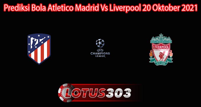 Prediksi Bola Atletico Madrid Vs Liverpool 20 Oktober 2021