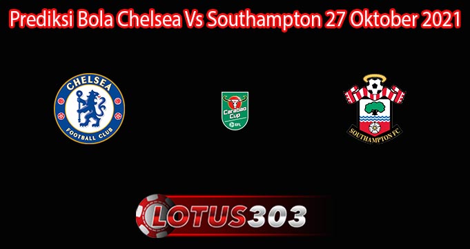 Prediksi Bola Chelsea Vs Southampton 27 Oktober 2021