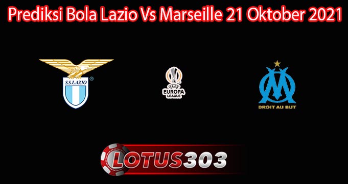 Prediksi Bola Lazio Vs Marseille 21 Oktober 2021