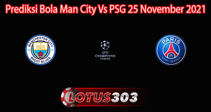 Prediksi Bola Man City Vs PSG 25 November 2021