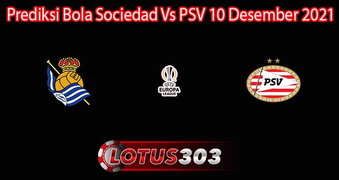 Prediksi Bola Sociedad Vs PSV 10 Desember 2021