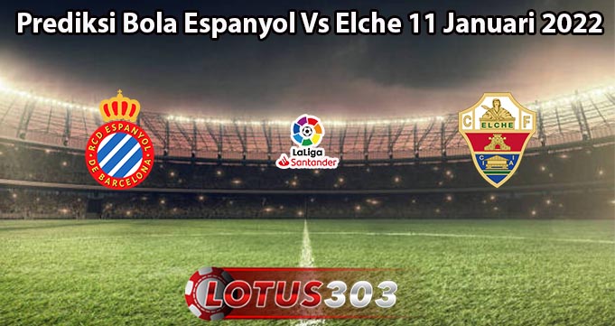 Prediksi Bola Espanyol Vs Elche 11 Januari 2022