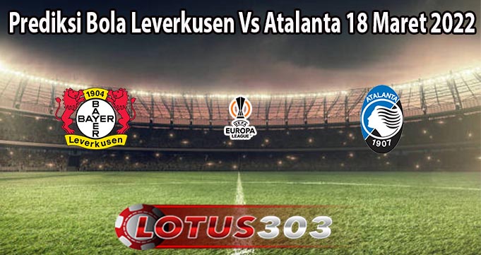 Prediksi Bola Leverkusen Vs Atalanta 18 Maret 2022