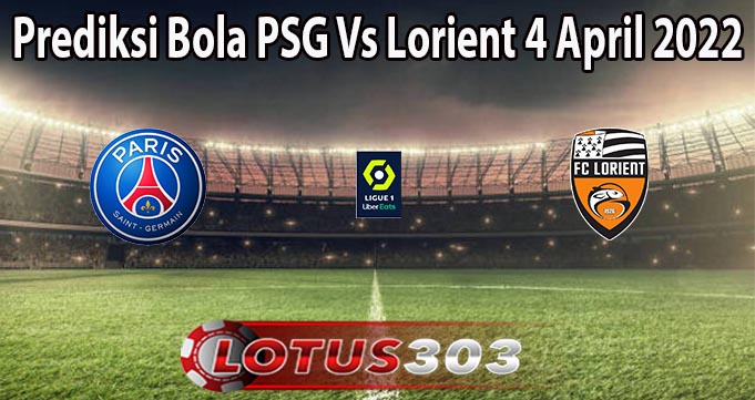 Prediksi Bola PSG Vs Lorient 4 April 2022