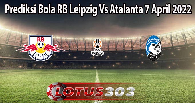 Prediksi Bola RB Leipzig Vs Atalanta 7 April 2022