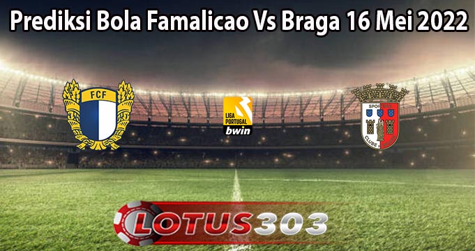 Prediksi Bola Famalicao Vs Braga 16 Mei 2022