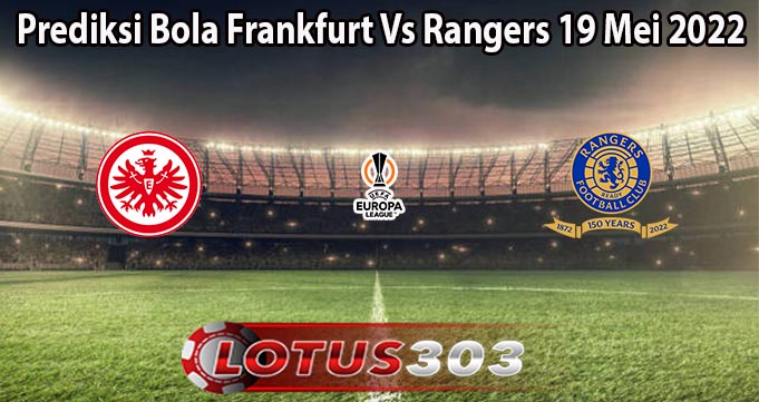 Prediksi Bola Frankfurt Vs Rangers 19 Mei 2022