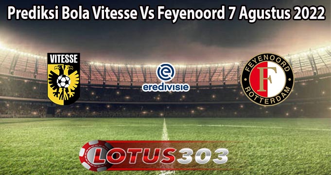 Prediksi Bola Vitesse Vs Feyenoord 7 Agustus 2022