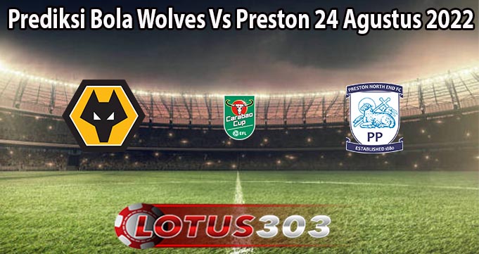 Prediksi Bola Wolves Vs Preston 24 Agustus 2022