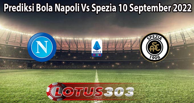 Prediksi Bola Napoli Vs Spezia 10 September 2022