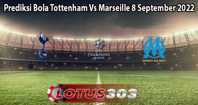 Prediksi Bola Tottenham Vs Marseille 8 September 2022