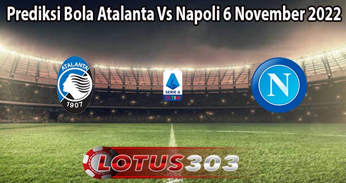 Prediksi Bola Atalanta Vs Napoli 6 November 2022
