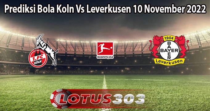 Prediksi Bola Koln Vs Leverkusen 10 November 2022