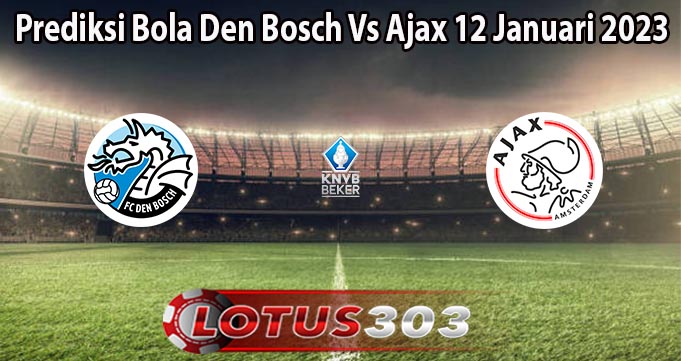 Prediksi Bola Den Bosch Vs Ajax 12 Januari 2023