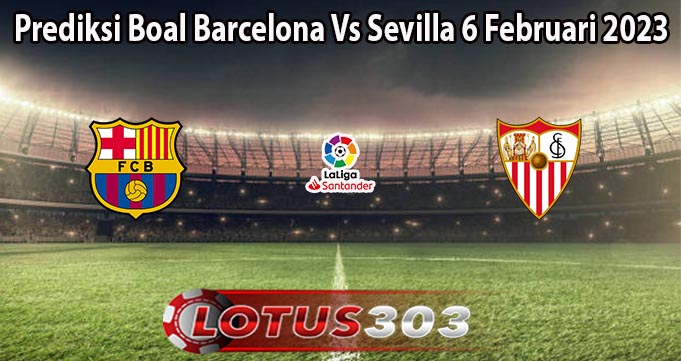 Prediksi Boal Barcelona Vs Sevilla 6 Februari 2023