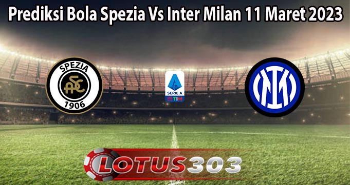 Prediksi Bola Spezia Vs Inter Milan 11 Maret 2023